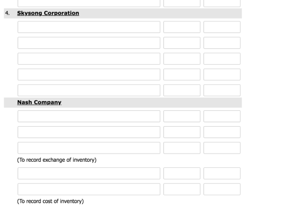 t. Skysong Corporation Nash Company (To record exchange of inventory) (To record cost of inventory)