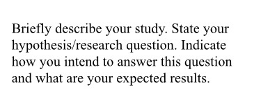 Briefly describe your study. State your hypothesis/research question. Indicate how you intend to answer this question and wha
