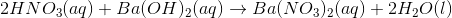 2HNO3(aq) + Ba(OH)2(aq) + Ba(NO3)2(aq) + 2H20(1)