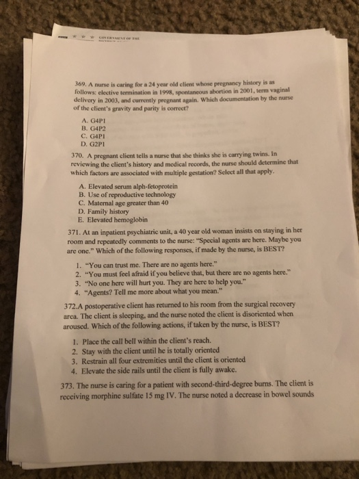 GOERMENT OF THE 369. A nurse is caring for a 24 year old client whose pregnancy history is as follows: elective termination i
