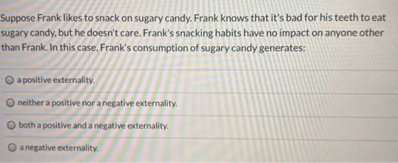 Suppose Frank likes to snack on sugary candy. Frank knows that its bad for his teeth to eat sugary candy, but he doesnt car