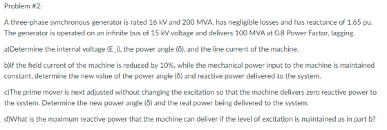 Problem #2: A three-phase synchronous generator is rated 16 kV and 200 MVA, has negligible losses and has reactance of 1.65 p