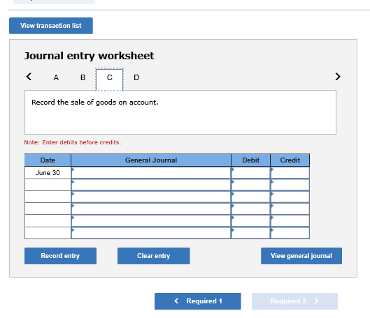 View transaction list Journal entry worksheet < A B C D Record the sale of goods on account. Note: Enter debits before credit