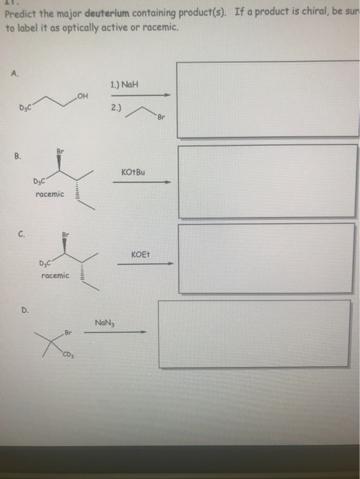 Predict the major deuterium containing product(s). If a product is chiral, be sur to label it as optically active or racemic.