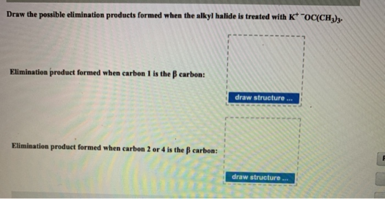 Draw the possible elimination products formed when the alkyl halide is treated with K-OC(CH). Elimination product formed when