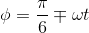 \phi= \frac{\pi}{6} \mp \omega t