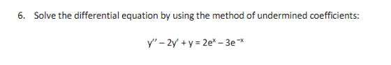 6. Solve the differential equation by using the method of undermined coefficients: y - 2y + y = 2e - 3e-
