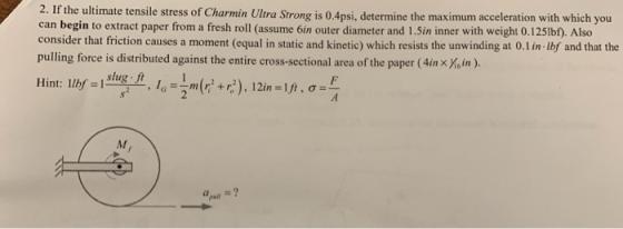 2. If the ultimate tensile stress of Charmin Ultra Strong is 0.4psi, determine the maximum acceleration with which you can be