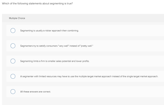 Which of the following statements about segmenting is true? Multiple Choice Segmenting is usually a riskier approach than com