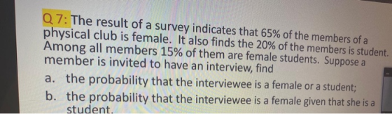 Q7: The result of a survey indicates that 65% of the members of a physical club is female. It also finds the 20% of the membe