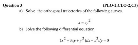 Question 3 (PLO-2,CLO-2,C3) a) Solve the orthogonal trajectories of the following curves. r = cy2 b) Solve the following diff