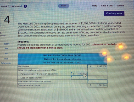 Saved Help Week 3: Homework Submit Save & Exit Check my work 4 The Massoud Consulting Group reported net income of $1,392,000