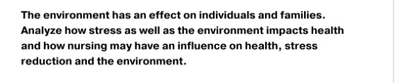 The environment has an effect on individuals and families. Analyze how stress as well as the environment impacts health and h