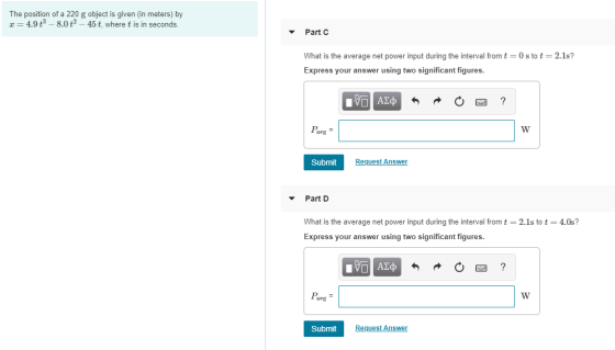 The position of a 220 g object is given (in meters) by = 4.9 t - 8.0t– 45 t, where t is in seconds. Part C What is the averag
