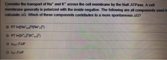 Consider the transport of Naº and K across the cell membrane by the NaK ATPase. A cell membrane generally is polarized with t