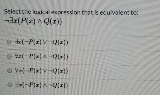 Select the logical expression that is equivalent to: 3x(P(2) AQ(x)) ( P(x) V-Q(x)) Vo(-P(x)^-Q(x)) V«(- P() V-Q()) O 3:(-P(x)