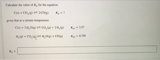 Calculate the value of K, for the equation C(s) + CO2(g) = 2CO() K, = ? given that at a certain temperature C(s) + 2 H, 0(g)