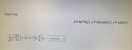 Given that z = 4eXIn(y), x = ln(ucos(v)), y = usin(v). tal ) a (.v)=(2, 4) choose.