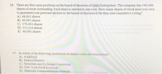 16. There are four open positions on the board of directors of QQQ Enterprises. The company has 340,000 shares of stock outst