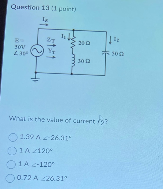 Question 13 (1 point) Z ? 202 E= 50V L300 1 +5022 3308 What is the value of current r? 1.39 A 2-26.31° 01 A 2120° 01 A 2-120°