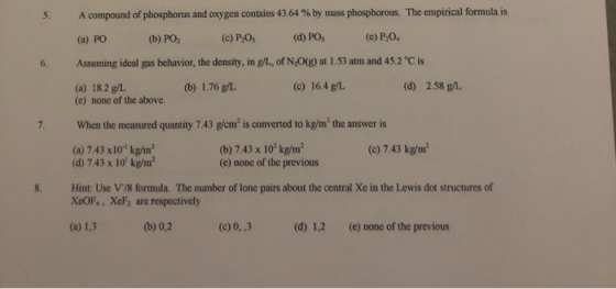 A compound of phosphorus and oxygen contains 43.64 % by mass phosphorous. The empirical formula is (a) PO (6) PO₂ (c) P₂0 (d)
