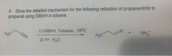 4. Show the detailed mechanism for the following reduction of propanenitrile to propanal using DIBAH in toluene. 1) DIBAH, To