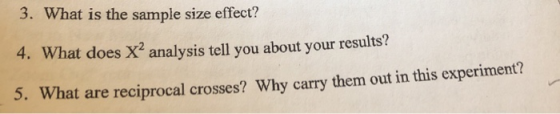 3. What is the sample size effect? 4. What does X2 analysis tell you about your results? 3. What are reciprocal crosses? Why