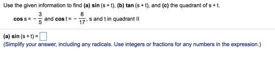 Use the given information to find (a) sin (s + t), (b) tan (s +t), and (c) the quadrant of s+t. 3 8 and cost= s and t in quad