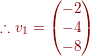\small {\color{DarkRed} \therefore v_{1}=\begin{pmatrix} -2\\ -4\\ -8\\ \end{pmatrix}}
