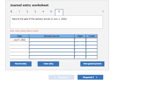 Journal entry worksheet Record the sale of the Jackson bonds on July 1, 2022. Note: Enter debits before credits Date General