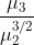 \frac{\mu_3}{\mu_2^{3/2}}