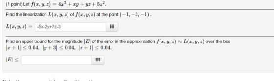 (1 point) Let f(x,y,z) = 4x2 + xy + yz +5z?. Find the linearization L(x, y, z) of f(x,y,z) at the point (-1, -3, -1). L(x,y,z