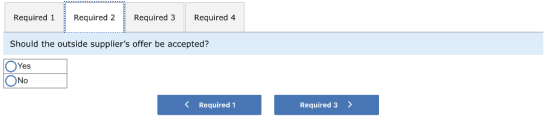 Required 1Required 2 Required 3 Required 4 Should the outside suppliers offer be accepted? Yes ONo K Required 1 Required 3 >