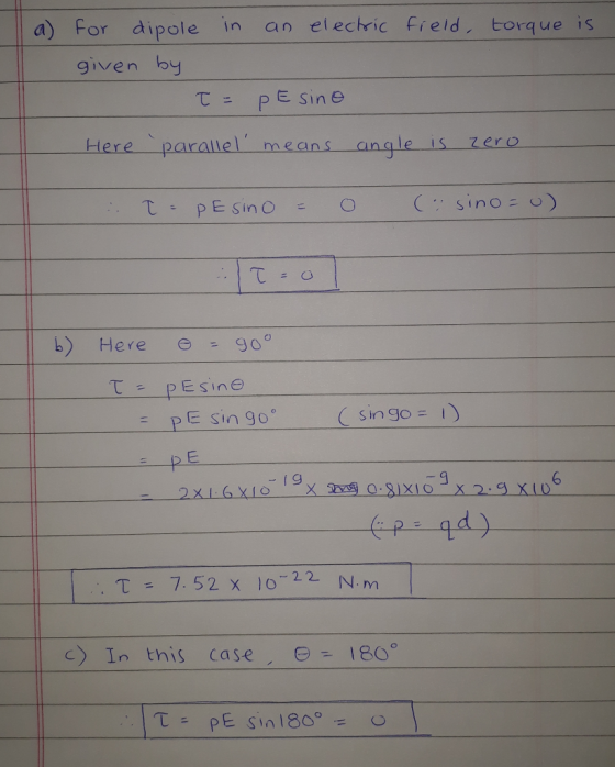 a) For dipole in an elechric Freld torque is given buy Hereparallel means angle is zero b) Hereego PE sin go 6 . T = 7.52X )0-22 N·m c) In this case = 180。 PE sin 180°- 。