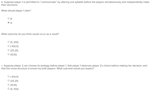 b. Suppose player 1 is permitted to communicate by uttering one syllable before the players simultaneously and independentl