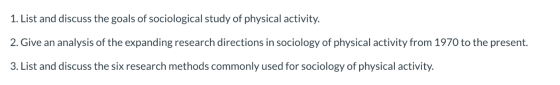 1. List and discuss the goals of sociological study of physical activity. 2. Give an analysis of the expanding research direc