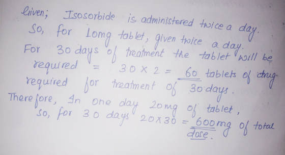 liven; Isosorbide is admintstered thoice a da So, for Lomg tab lef, given thoice a d For 30 daystheamenć eaet hoill be Yequir