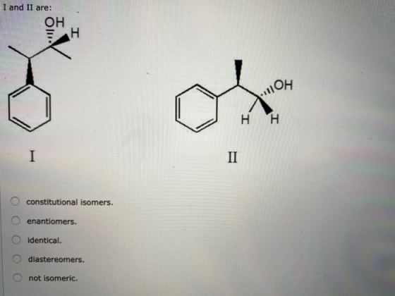 I and II are: OH H VOH HH constitutional isomers. O enantiomers. O identical. O diastereomers. not isomeric.