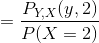 =\frac{P_{Y,X}(y,2)}{P(X=2)}