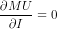 \frac{\partial MU}{\partial I}=0