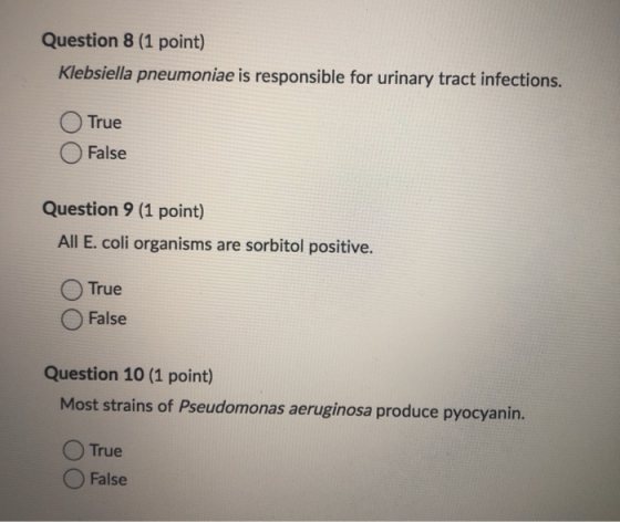 Question 8 (1 point) Klebsiella pneumoniae is responsible for urinary tract infections. True False Question 9 (1 point) All E