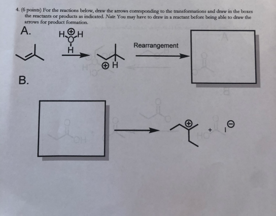 4. (6 points) For the reactions below, draw the arrows corresponding to the transformations and draw in the boxes the reactan