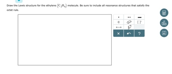 Draw the Lewis structure for the ethylene (C2H molecule. Be sure to include all resonance structures that satisfy the octet rule. alo っ Ar