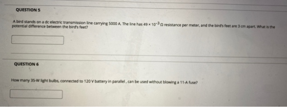 QUESTIONS A bird stands on a dc electric transmission line carrying 5000 A. The line has 49 10-3 a resistance per meter, and