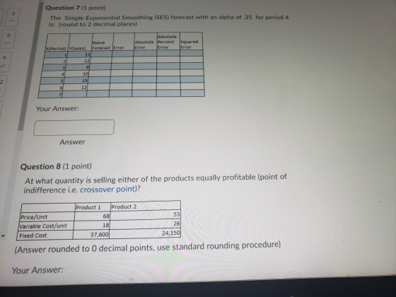 Question 7 (1 point) The Simple Exponential Smoothing (SES) forecast with an alpha of .25 for period 4 is: (round to 2 decima
