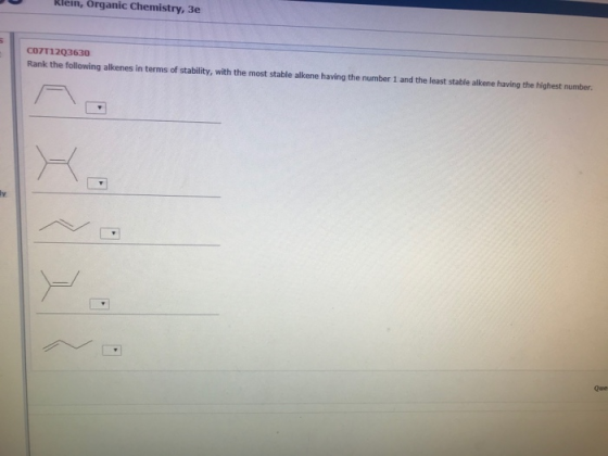 kien, Organic Chemistry, 3e CO7T1203630 Rank the following alkenes in terms of stability, with the most stable alkene having