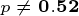 \tiny p \ne \mathbf{0.52}