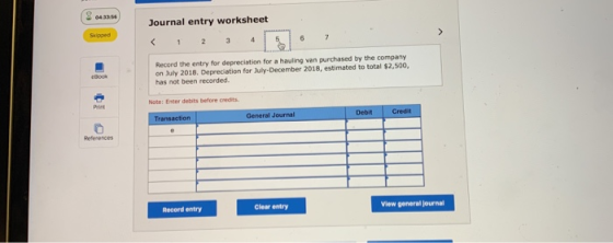 Journal entry worksheet Record the entry for depreciation for a hauling van purchased by the company on July 2018. Depreciati