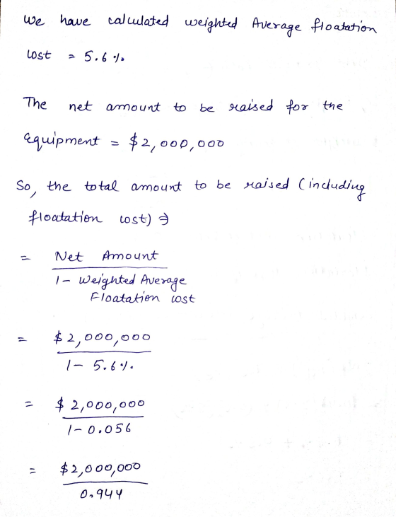 we have calculated weighted Average floatation Lost 5.6.). The net amount to be raised for the equipment $2,000,000 So, the t