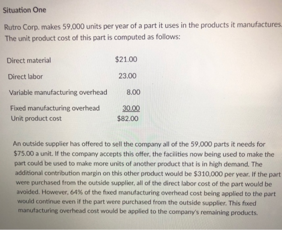 Situation One Rutro Corp. makes 59,000 units per year of a part it uses in the products it manufactures- The unit product cos